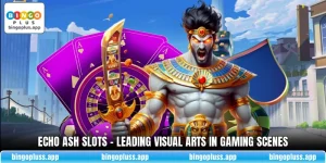 Echo Ash Slots - Leading Visual Arts In Gaming Scenes