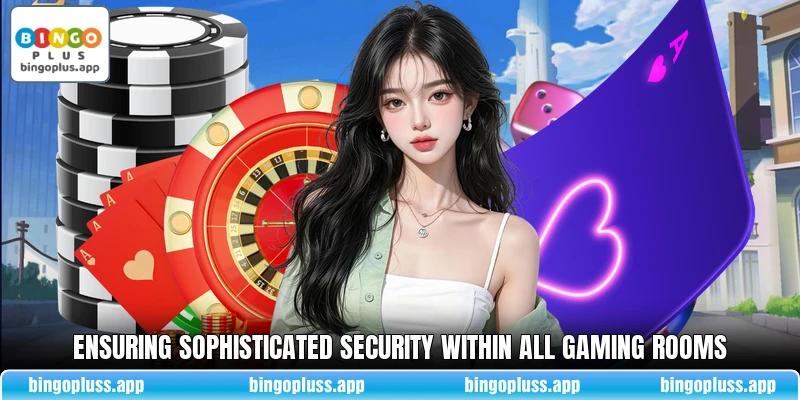 Ensuring sophisticated security within all gaming rooms