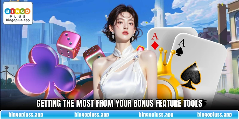 Getting the most from your bonus feature tools