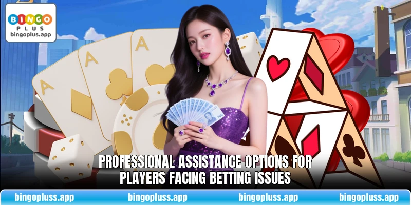 Professional assistance options for players facing betting issues