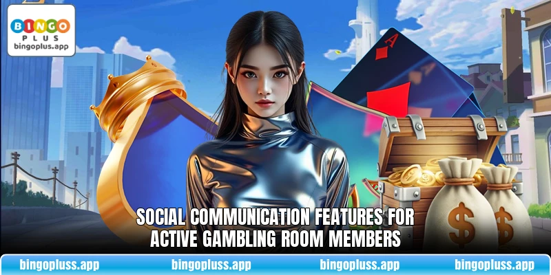 Social communication features for active gambling room members