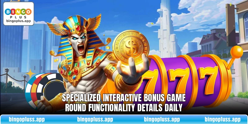 Specialized interactive bonus game round functionality details daily