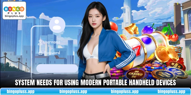System needs for using modern portable handheld devices